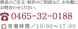 商品のご注文・制作のご相談など、お気軽にお問合わせください。0465-32-0188